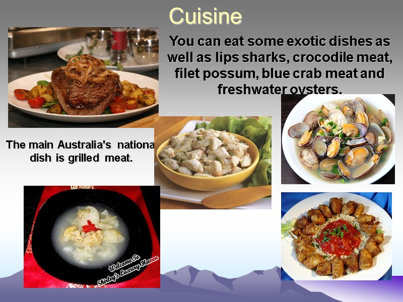 The main Australia's national dish is grilled meat. You can eat some exotic dishes